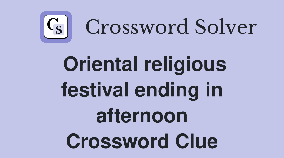 Oriental religious festival ending in afternoon Crossword Clue