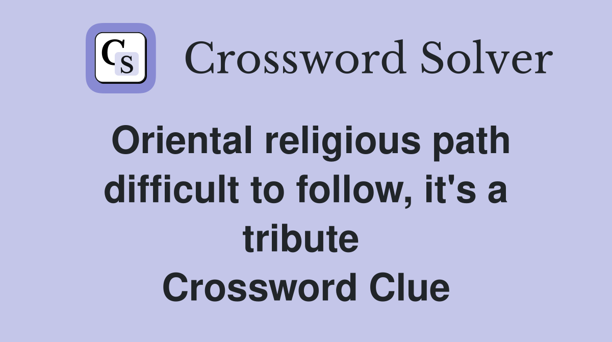 Oriental religious path difficult to follow, it's a tribute  Crossword Clue