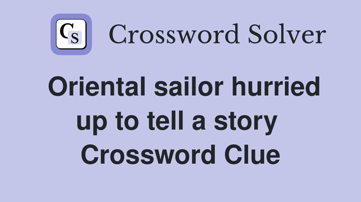 Oriental sailor hurried up to tell a story  Crossword Clue