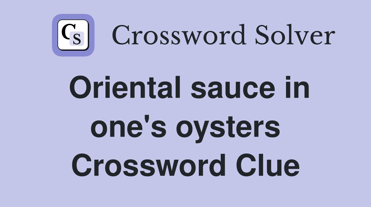 Oriental sauce in one's oysters Crossword Clue