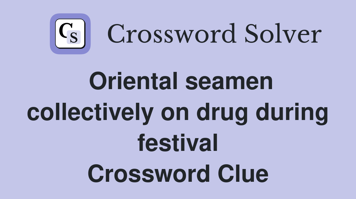 Oriental seamen collectively on drug during festival Crossword Clue