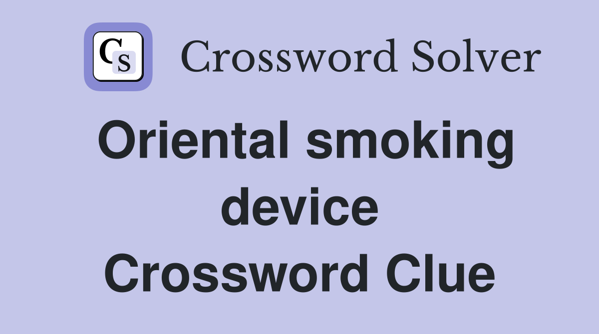 Oriental smoking device Crossword Clue