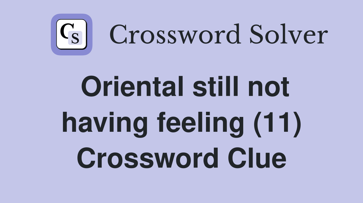 Oriental still not having feeling (11) Crossword Clue