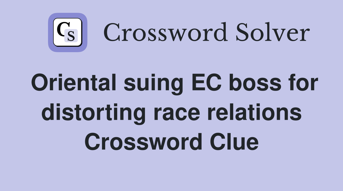 Oriental suing EC boss for distorting race relations Crossword Clue