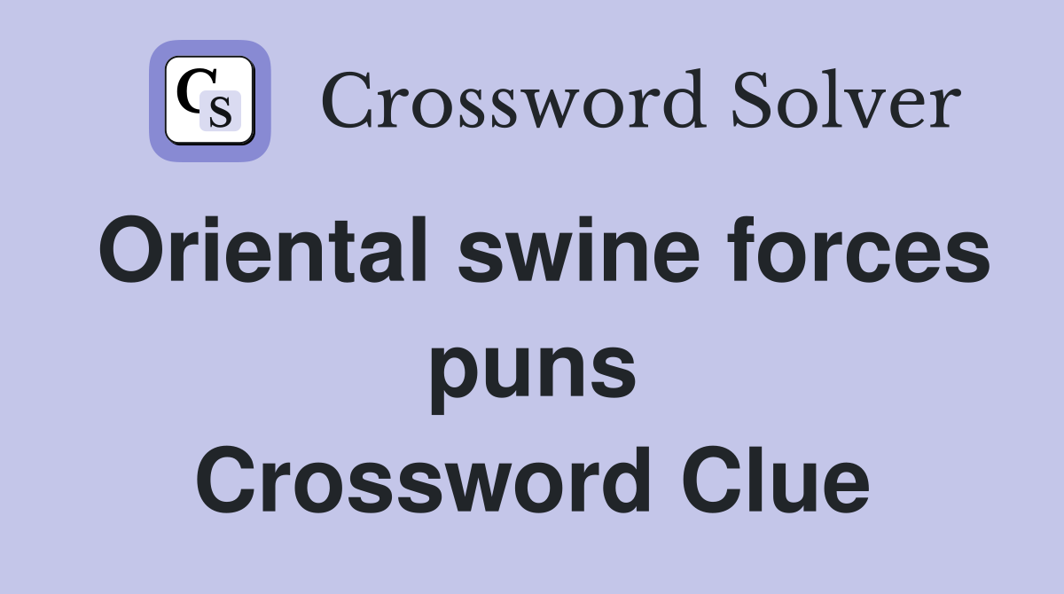 Oriental swine forces puns Crossword Clue