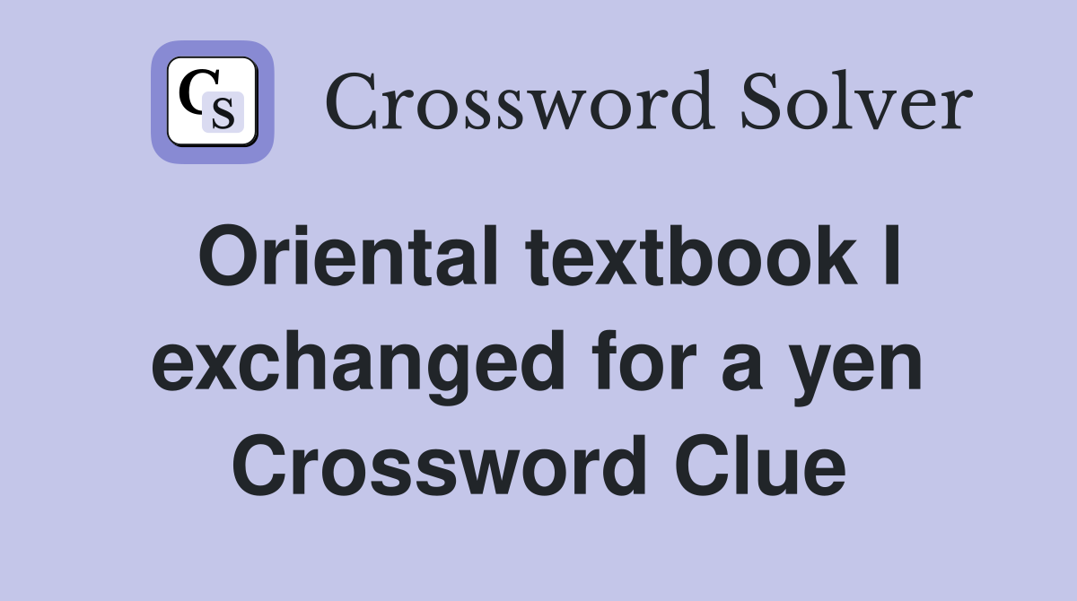 Oriental textbook I exchanged for a yen Crossword Clue