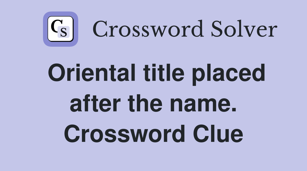 Oriental title placed after the name. Crossword Clue