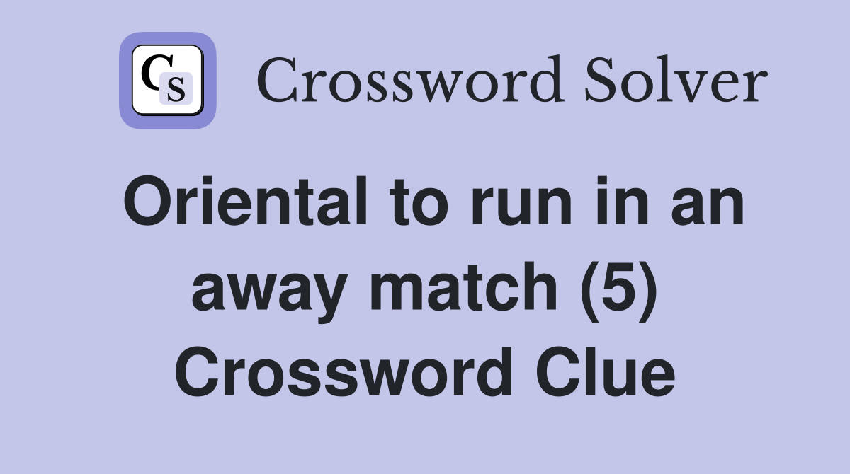 Oriental to run in an away match (5) Crossword Clue