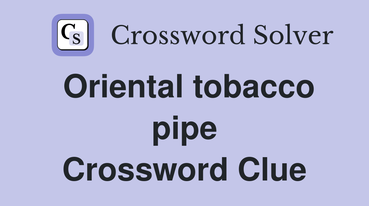 Oriental tobacco pipe Crossword Clue