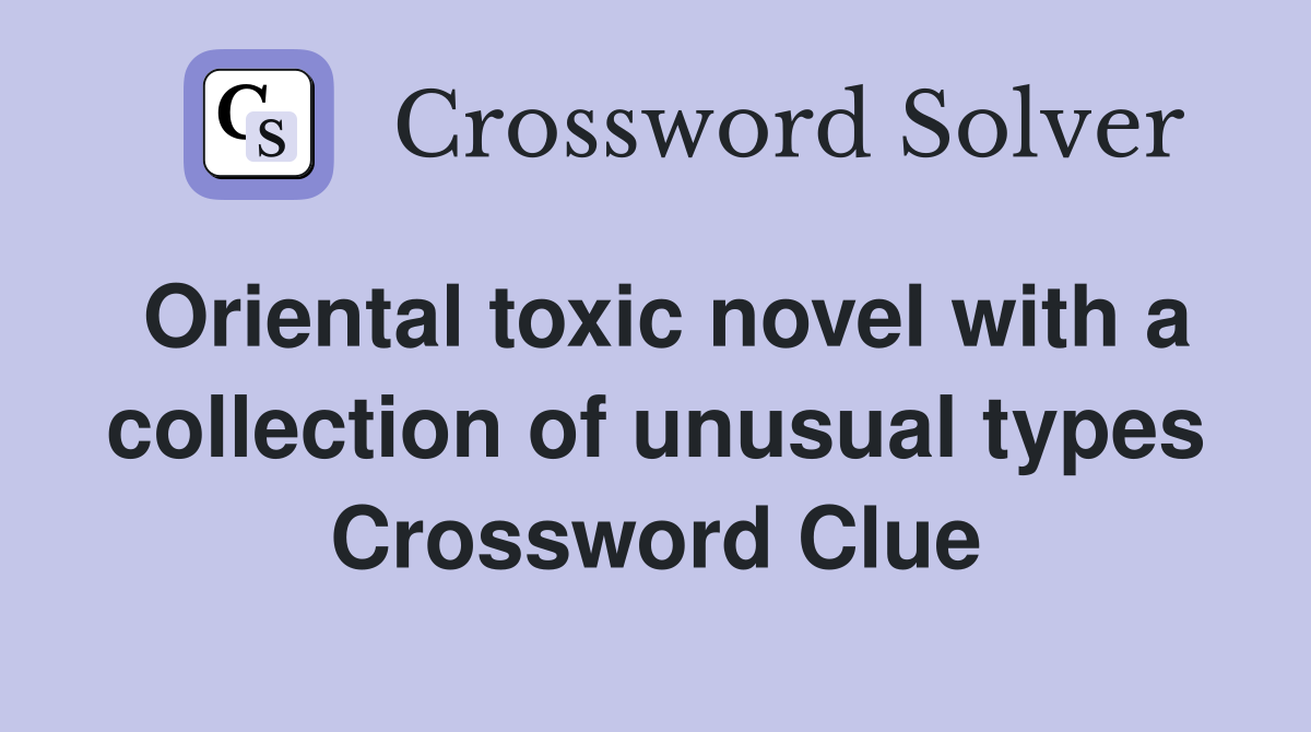 Oriental toxic novel with a collection of unusual types Crossword Clue
