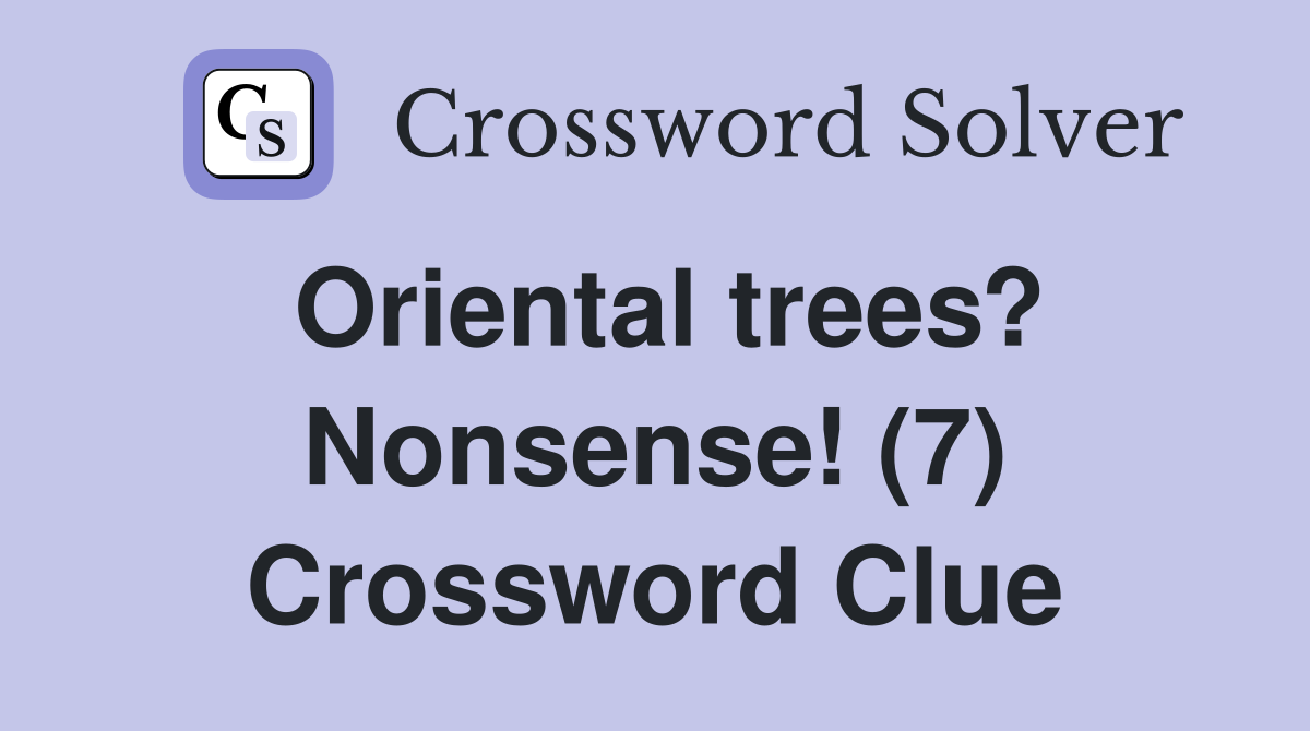 Oriental trees? Nonsense! (7) Crossword Clue