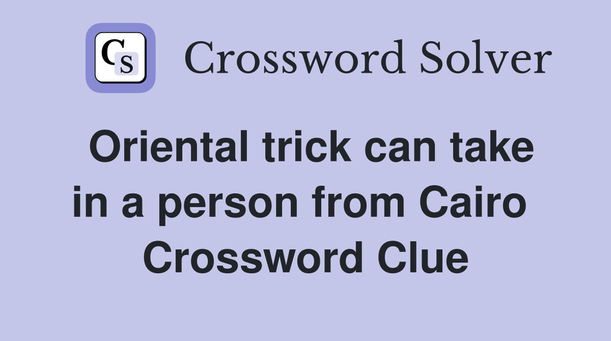 Oriental trick can take in a person from Cairo  Crossword Clue
