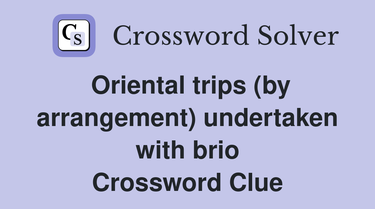 Oriental trips (by arrangement) undertaken with brio Crossword Clue