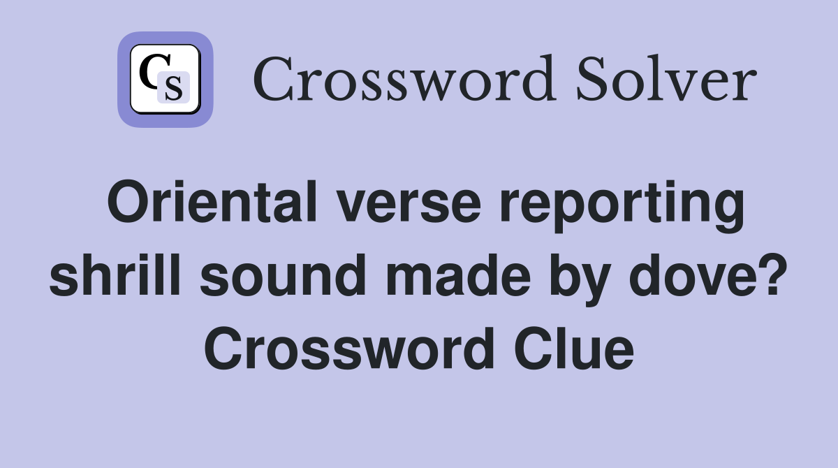 Oriental verse reporting shrill sound made by dove? Crossword Clue