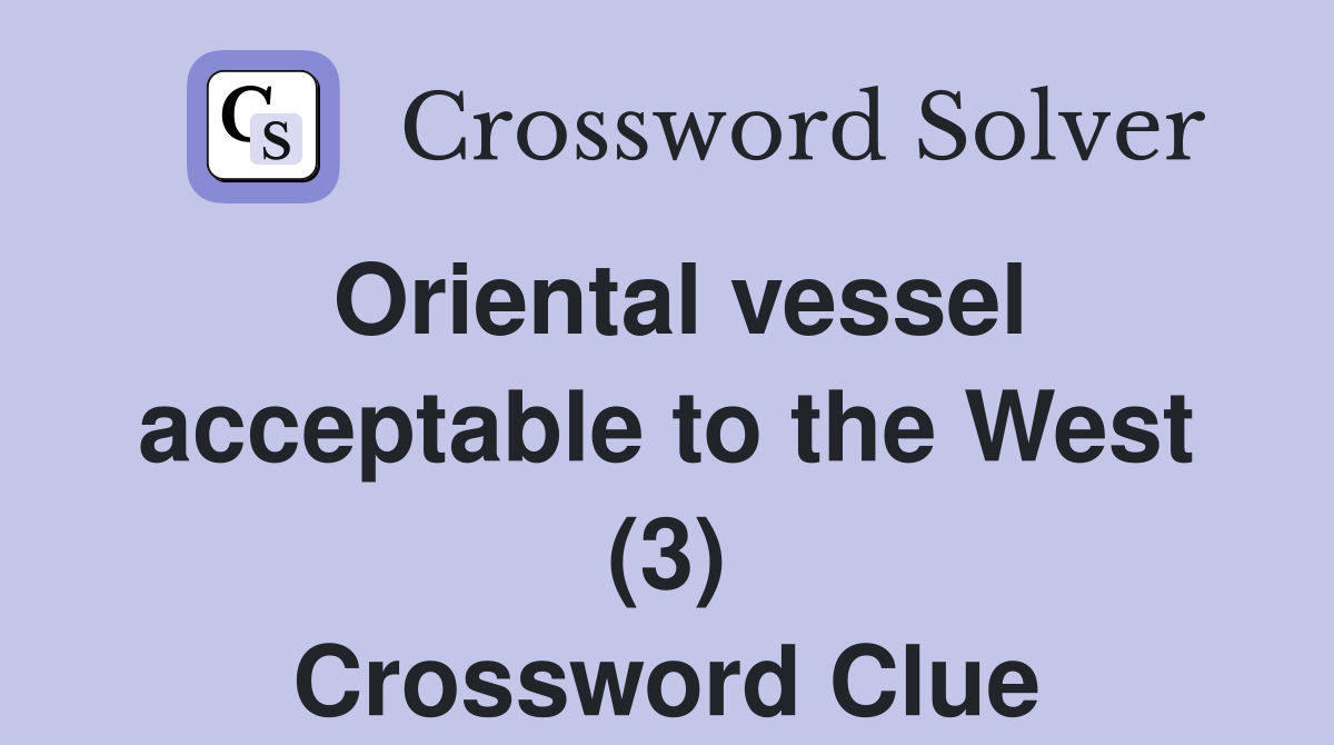 Oriental vessel acceptable to the West (3) Crossword Clue