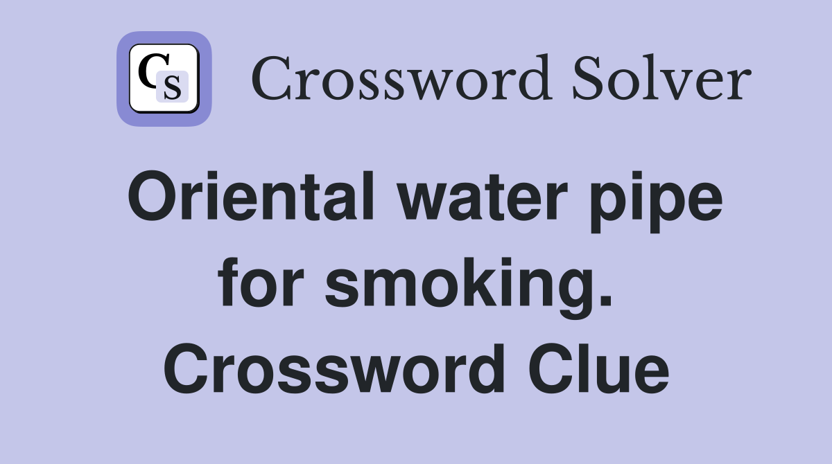 Oriental water pipe for smoking. Crossword Clue