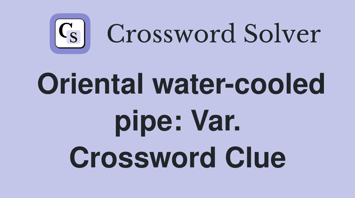 Oriental water-cooled pipe: Var. Crossword Clue