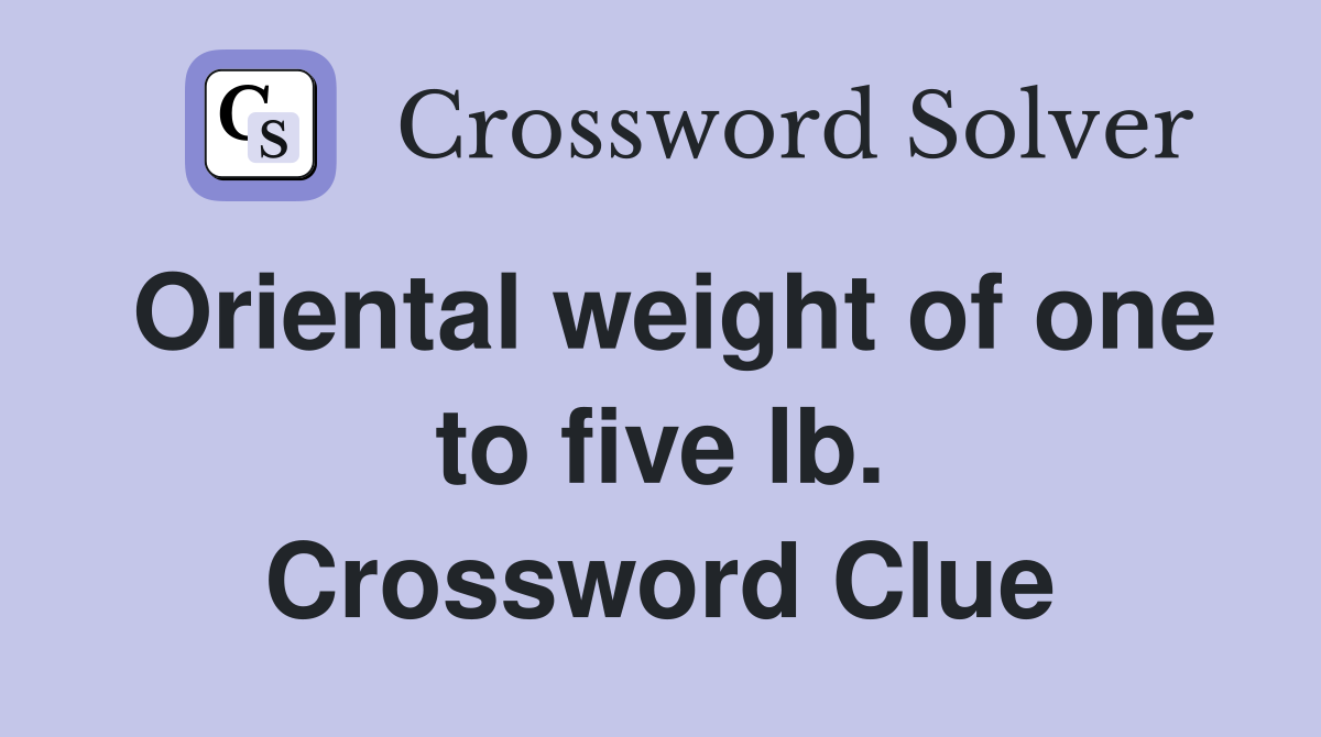 Oriental weight of one to five lb. Crossword Clue