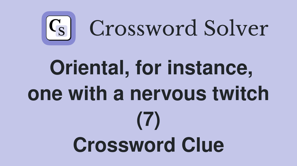 Oriental, for instance, one with a nervous twitch (7) Crossword Clue