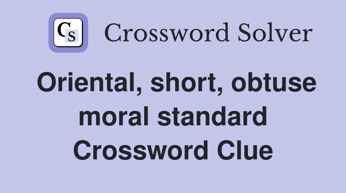 Oriental, short, obtuse moral standard Crossword Clue