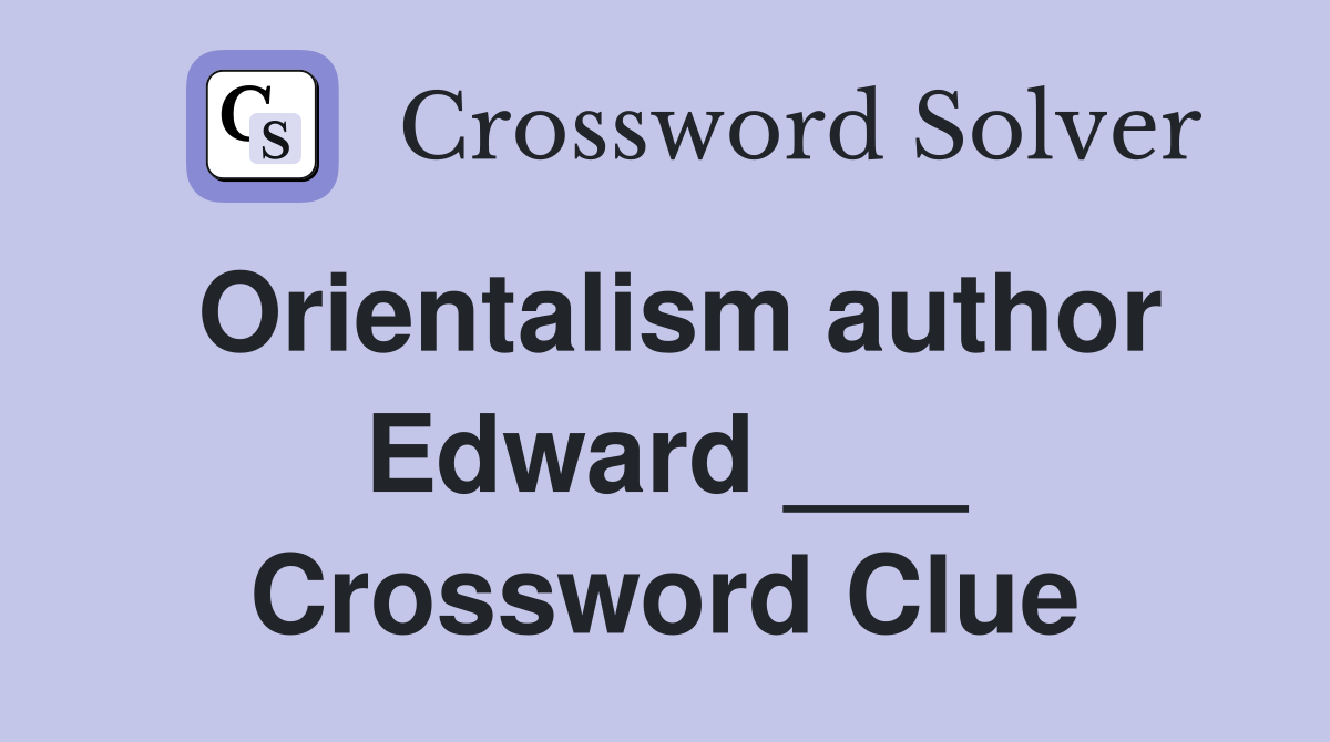 Orientalism author Edward ___ Crossword Clue