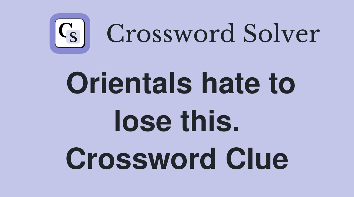 Orientals hate to lose this. Crossword Clue
