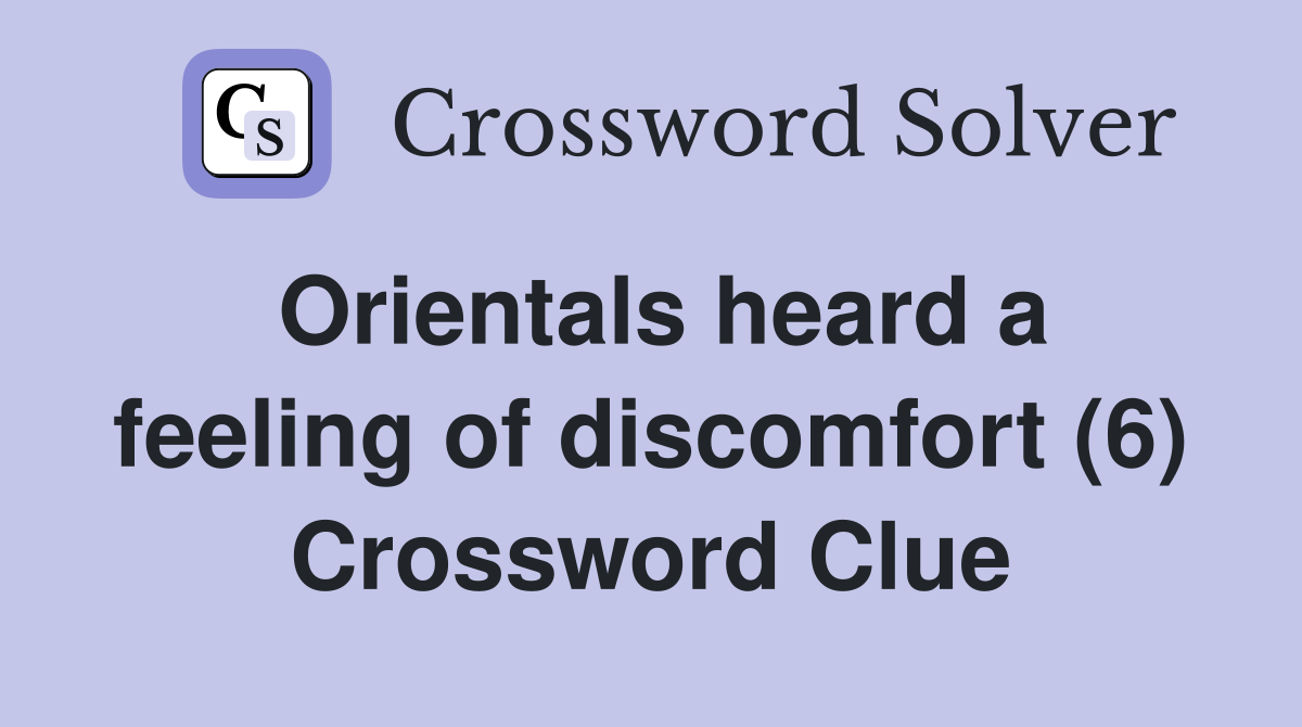 Orientals heard a feeling of discomfort (6) Crossword Clue