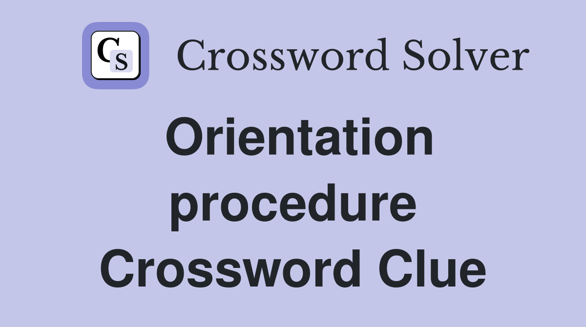 Orientation procedure Crossword Clue