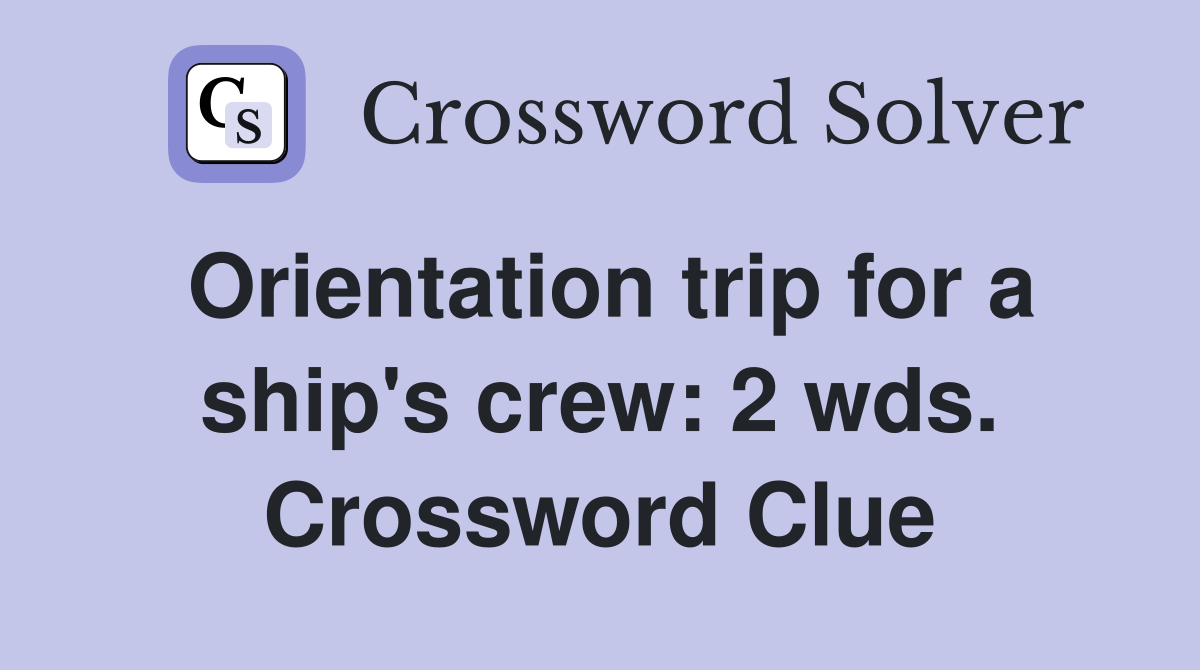Orientation trip for a ship's crew: 2 wds. Crossword Clue