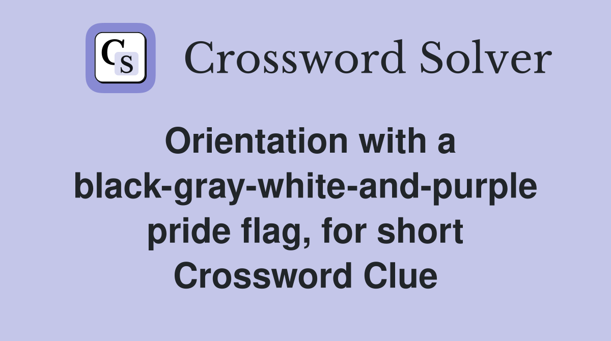 Orientation with a black-gray-white-and-purple pride flag, for short Crossword Clue