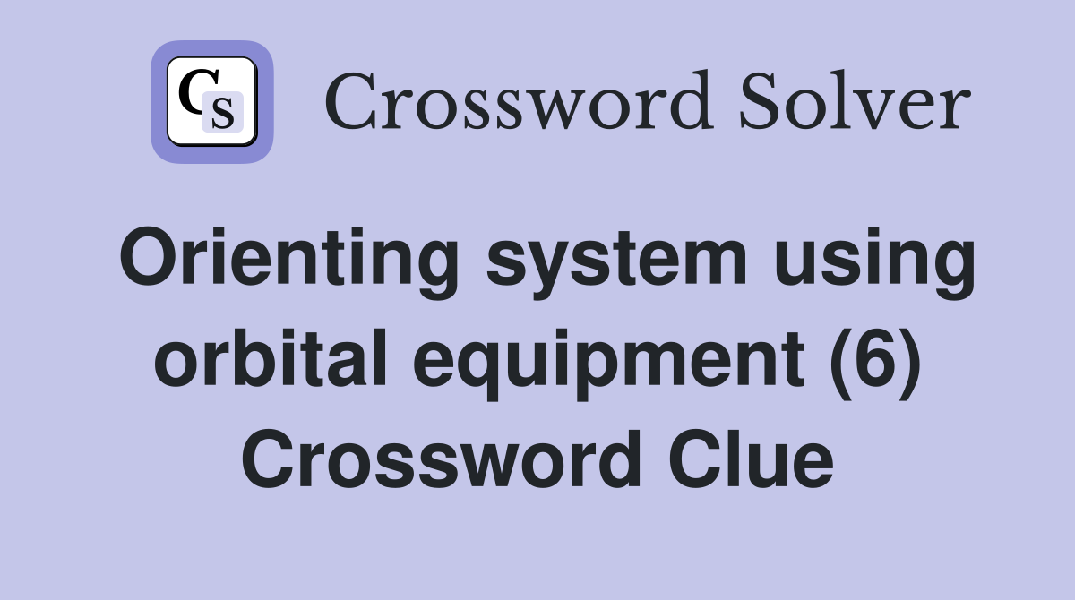 Orienting system using orbital equipment (6) Crossword Clue