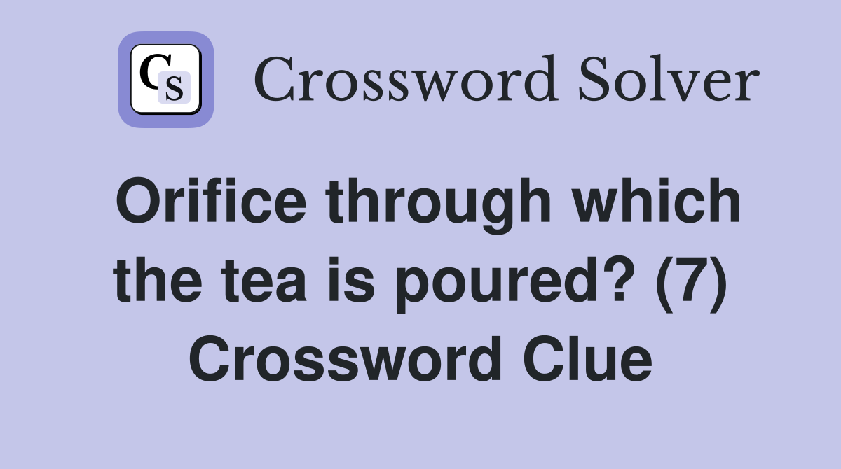 Orifice through which the tea is poured? (7) Crossword Clue