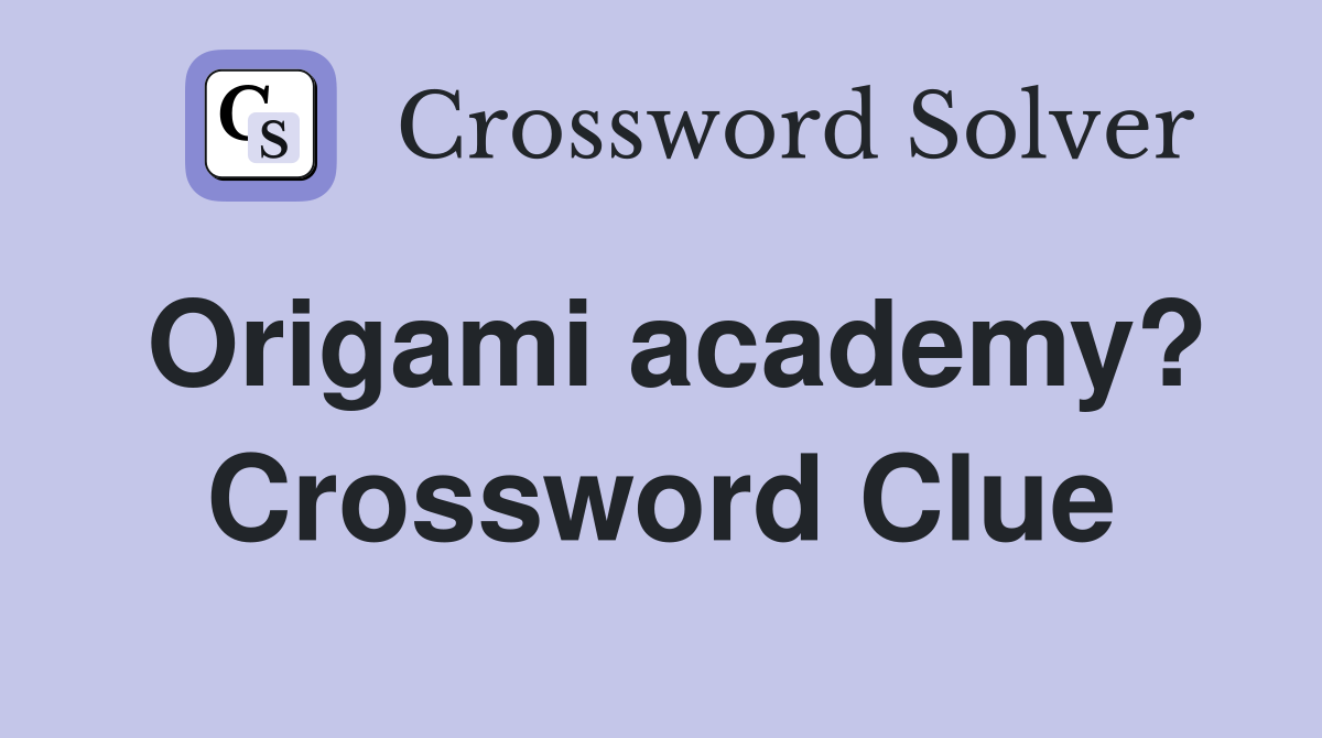 Origami academy? Crossword Clue