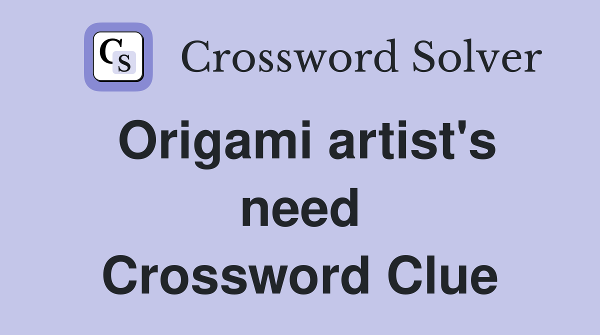 Origami artist's need Crossword Clue