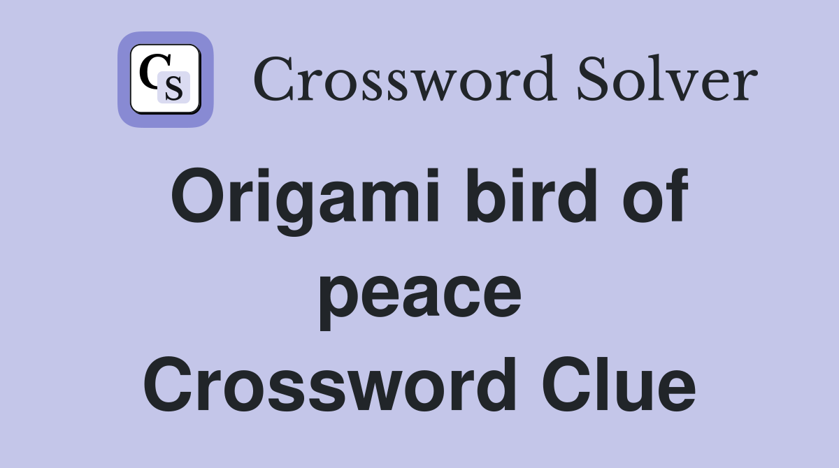 Origami bird of peace Crossword Clue