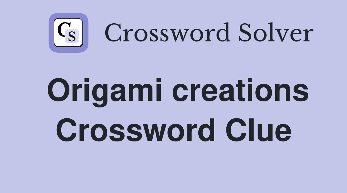Origami creations Crossword Clue