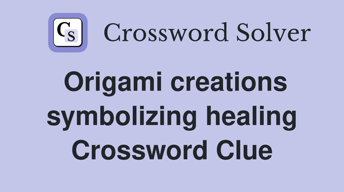 Origami creations symbolizing healing Crossword Clue