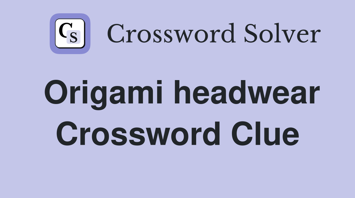 Origami headwear Crossword Clue