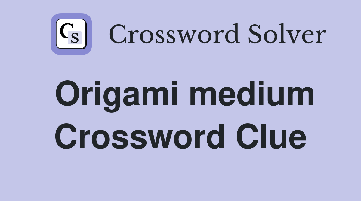 Origami medium Crossword Clue