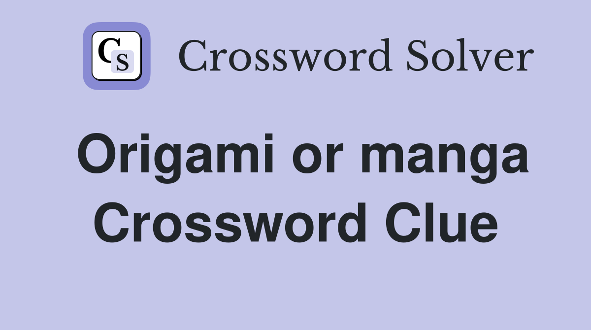 Origami or manga Crossword Clue