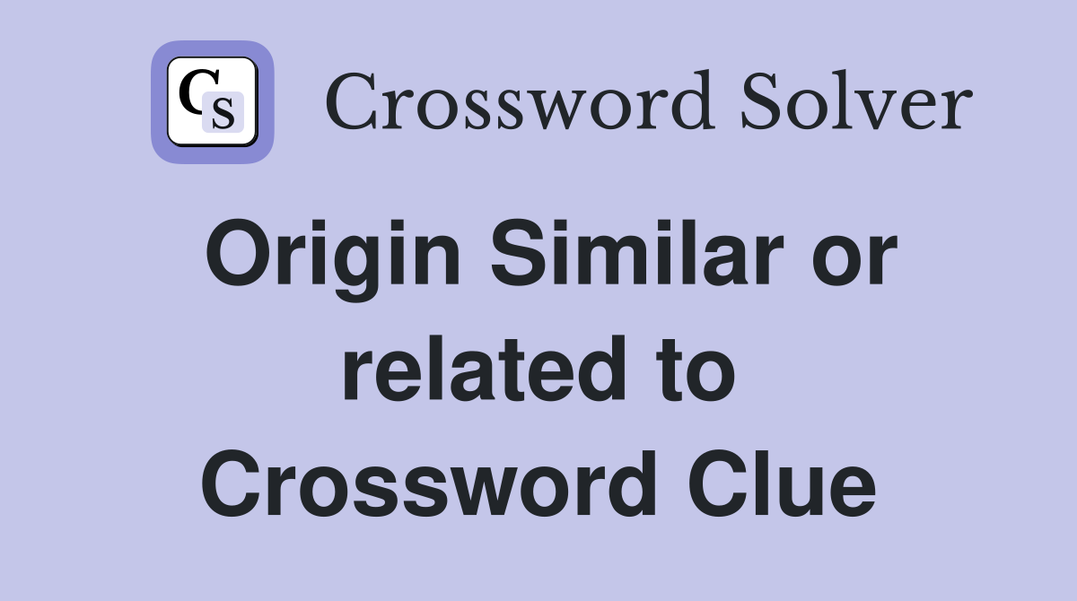 Origin Similar or related to Crossword Clue
