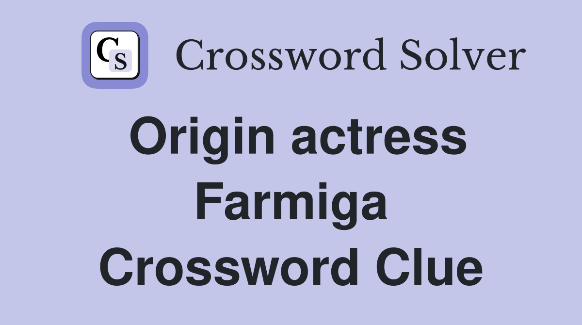 Origin actress Farmiga Crossword Clue