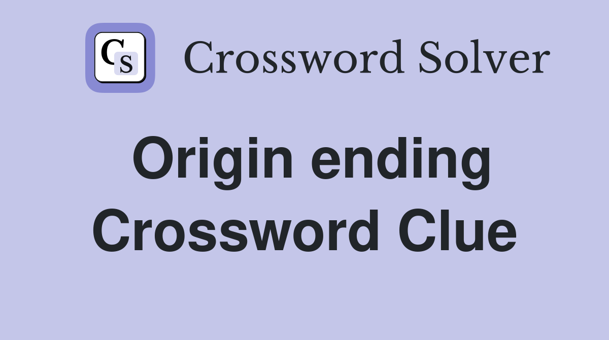 Origin ending Crossword Clue