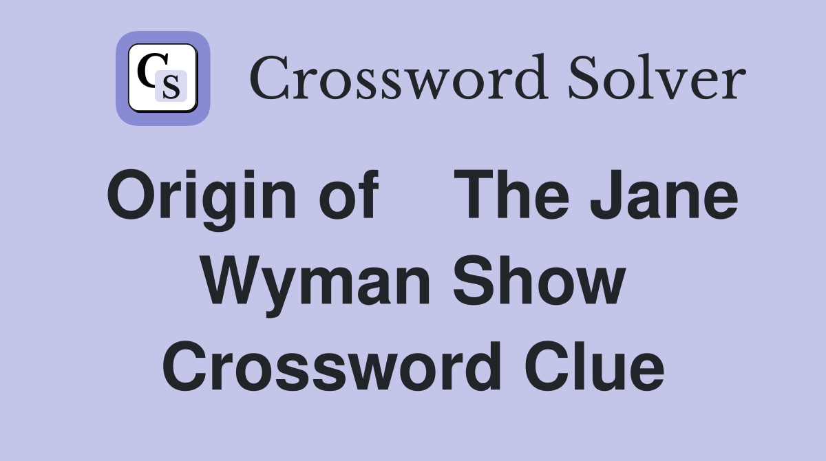 Origin of    The Jane Wyman Show Crossword Clue