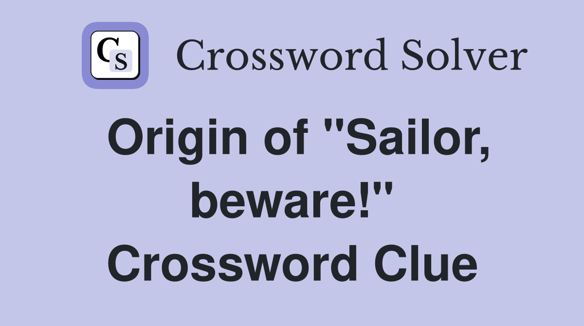 Origin of "Sailor, beware!" Crossword Clue