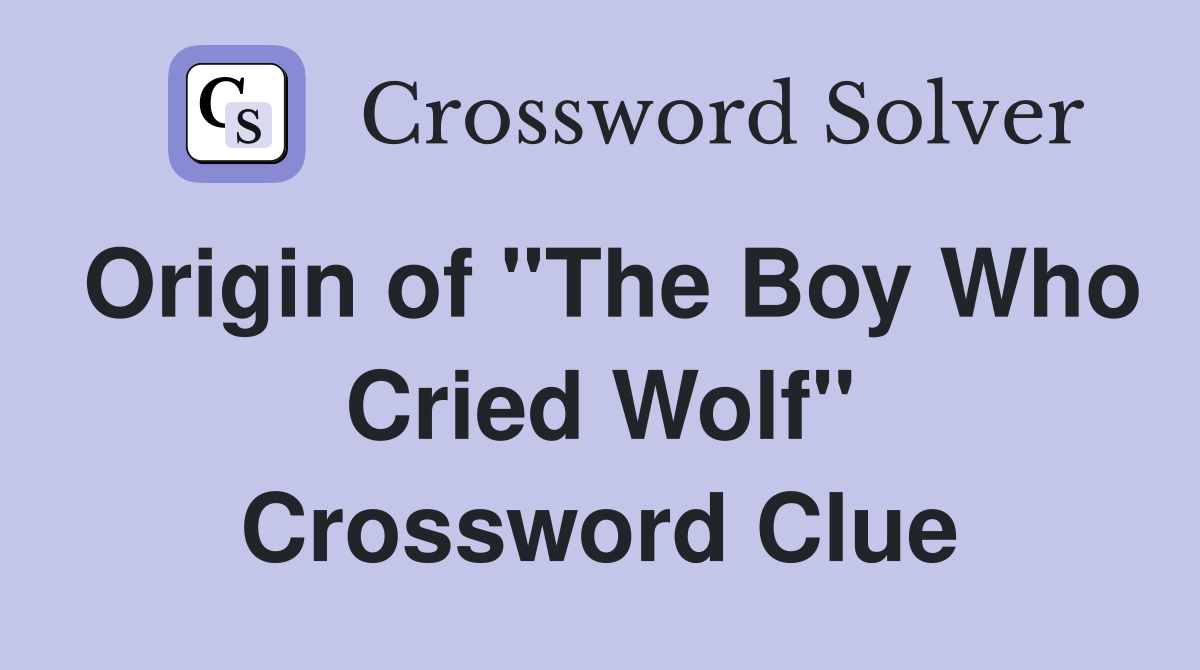 Origin of "The Boy Who Cried Wolf" Crossword Clue