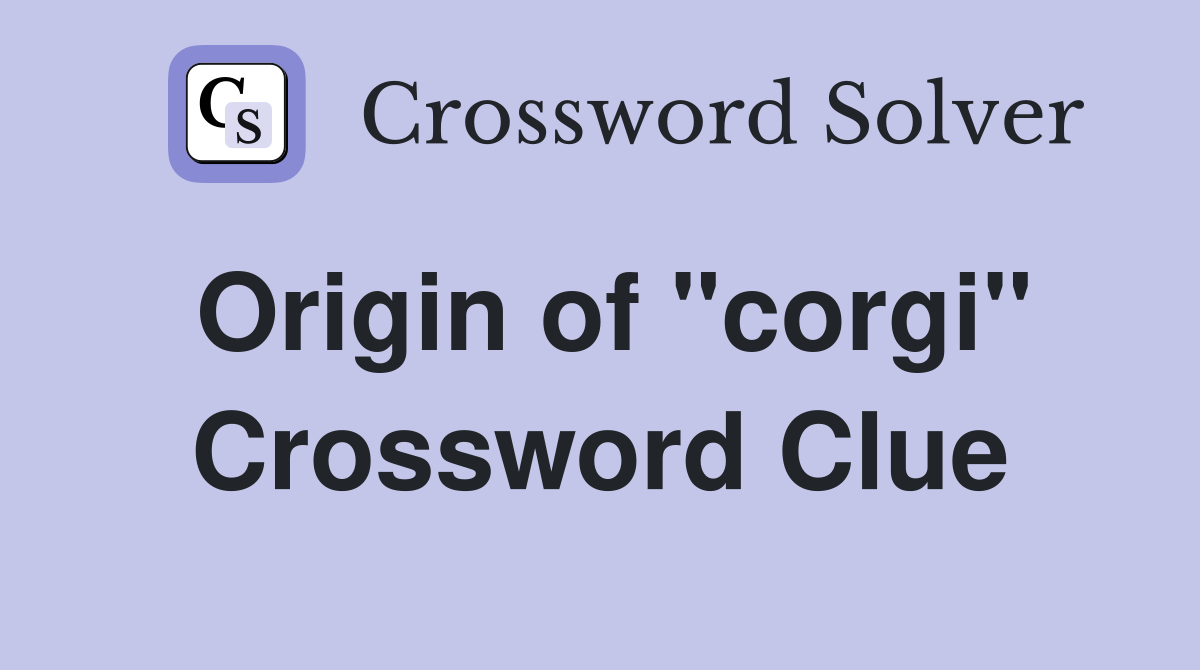 Origin of "corgi" Crossword Clue