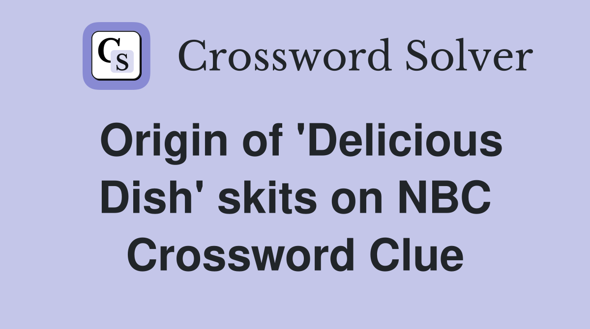 Origin of 'Delicious Dish' skits on NBC Crossword Clue