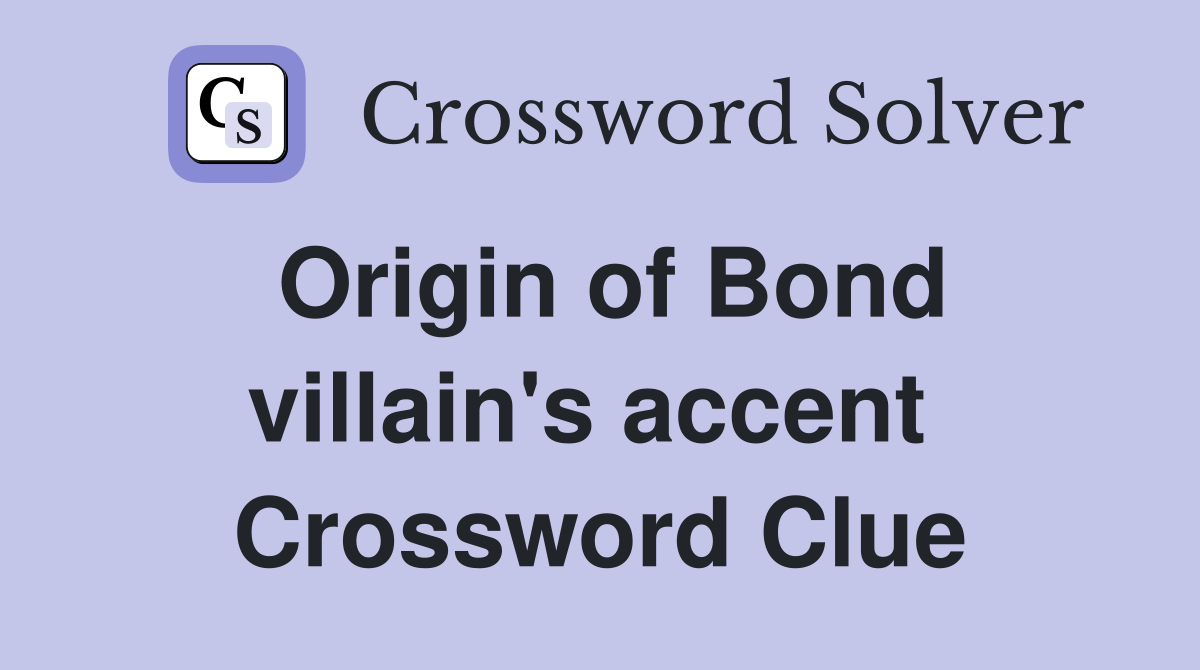 Origin of Bond villain's accent  Crossword Clue