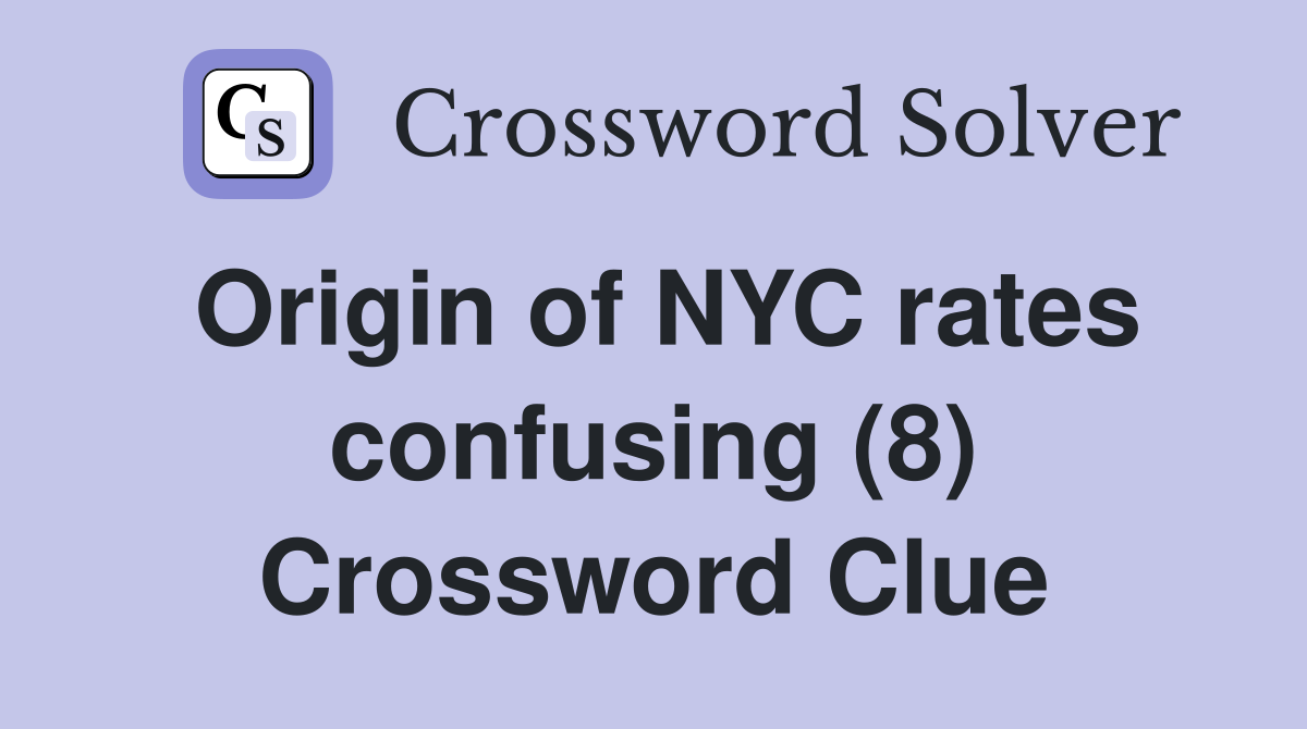 Origin of NYC rates confusing (8) Crossword Clue